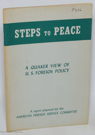 Steps to peace; a Quaker view of the U.S. foreign policy. A report prepared for the American Friends Service Committee