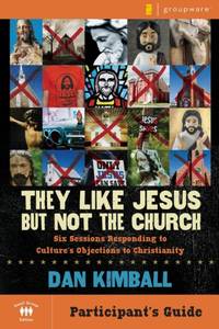 The They Like Jesus But Not the Church Bible Study Participant's Guide: Six Sessions Responding...
