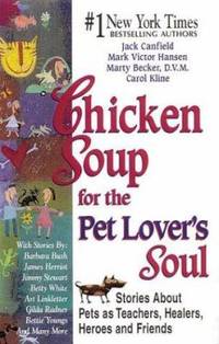 Chicken Soup for the Pet Lover's Soul : Stories about Pets As Teachers, Healers, Heroes and Friends