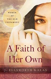 A Faith of Her Own: Women of the Old Testament by Kalas, J. Ellsworth