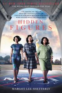 Hidden Figures : The American Dream and the Untold Story of the Black Women Mathematicians Who Helped Win the Space Race by Margot Lee Shetterly - 2016