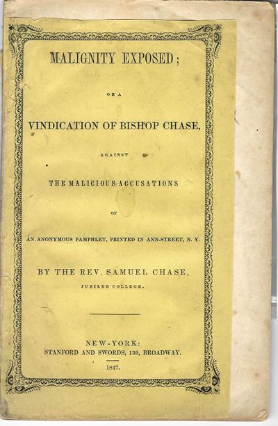 MALIGNITY EXPOSED; OR A VINDICATION OF BISHOP CHASE AGAINST THE MALICIOUS ACCUSATIONS OF AN ANONYMOUS PAMPHLET, PRINTED IN ANN-STREET, N.Y. BY THE REV. SAMUEL CHASE, JUBILEE COLLEGE