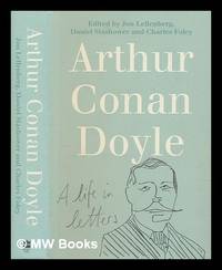 Arthur Conan Doyle : a life in letters / edited by Jon Lellenberg, Daniel Stashower & Charles Foley