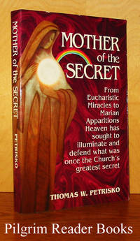 Mother of the Secret: From eucharistic miracles to marian apparitions, heaven has sought to illunminate and defend what was once the Church's greatest secret. by Thomas W Petrisko - Paperback - 1997 - from Pilgrim Reader Books - IOBA (SKU: 29728)