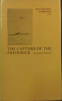 The Capture of the Frederick : Macquarie Harbour, Van Diemen&#039;s Land 1834. de PORTER, James - 1981