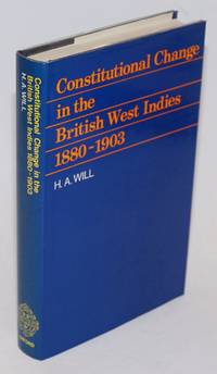 Constitutional Change in the British West Indies 1880-1903 With Special Reference to Jamaica, British Guiana, and Trinidad