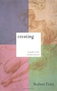Creating: A practical guide to the creative process and how to use it to create anything - a work...