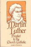 Martin Luther: Prophet to the Church Catholic