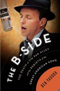 The B-Side : The Death of Tin Pan Alley and the Rebirth of the Great American Song by Ben Yagoda - 2015