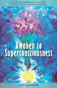 Awaken to Superconsciousness: How to Use Meditation for Inner Peace, Intuitive Guidance, and...