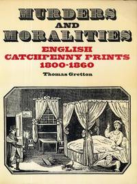 Murders and Moralities: English Catchpenny Prints, 1800 - 1860 (A Colonnade book) by Thomas Gretton