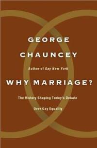 Why Marriage? : The History Shaping Today's Debate over Gay Equality