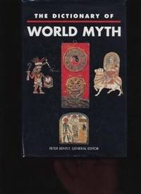 The Dictionary of World Myth by Peter Bently