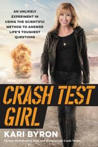 Crash Test Girl: An Unlikely Experiment in Using the Scientific Method to Answer Life's Toughest...
