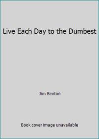Live Each Day to the Dumbest