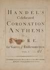 Handel's Celebrated Coronation Anthems in Score for Voices and Instruments Vol. I. [Price 12:0]. [HWV 258, 259, and 260]. [Full scores]