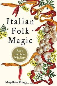 Italian Folk Magic: Rue'S Kitchen Witchery