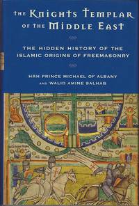 The Knights Templar of the Middle East. The Hidden History of the Islamic Origins of Freemasonry