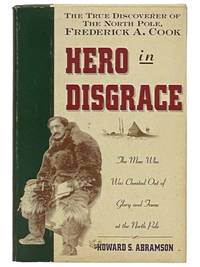 Hero in Disgrace: The Life of Arctic Explorer Frederick A. Cook