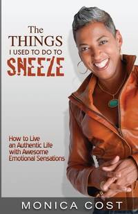 The Things I Used to do to Sneeze: How to live an authentic life with awesome sensations