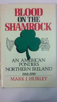 Blood on the Shamrock: An American Ponders Northern Ireland 1968-1990 (American University Studies)