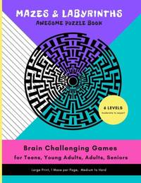 MAZES & LABYRINTHS Awesome PUZZLE Book - Brain Challenging Games for TEENS YOUNG ADULTS ADULTS...