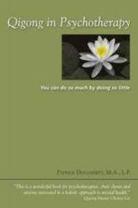 Qigong in Psychotherapy: You can do so much by doing so little. by Patrick Dougherty - 2007-06-06