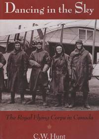 DANCING IN THE SKY. The Royal Flying Corps in Canada