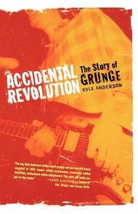 Accidental Revolution : The Story of Grunge
