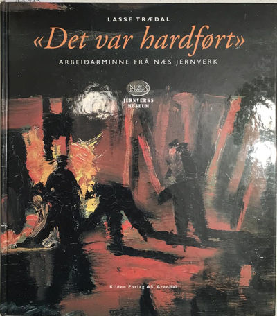 Det var hardført. Arbeidarminne fra Næs Jernverk