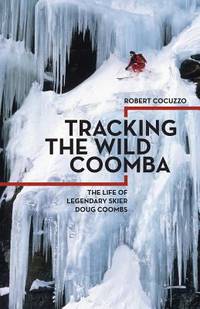 Tracking the Wild Coomba : The Life of Legendary Skier Doug Coombs