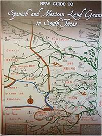 NEW GUIDE TO SPANISH AND MEXICAN LAND GRANTS IN SOUTH TEXAS