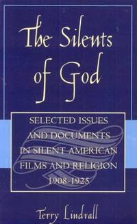 The Silents of God: Selected Issues and Documents in Silent American Film and Religion, 1908-1925