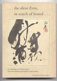 THE SILENT ZERO, IN SEARCH OF SOUND:  AN ANTHOLOGY OF CHINESE POEMS FROM THE BEGINNING THROUGH THE SIXTH CENTURY. by Sackheim, Eric, translator - 1971