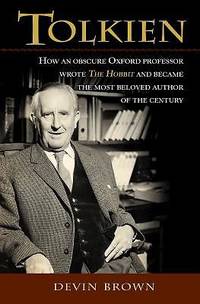 Tolkien : How an Obscure Oxford Professor Wrote the Hobbit and Became the Most Beloved Author of...