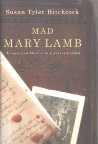 Mad Mary Lamb: Lunacy And Murder In Literary London by Hitchcock, Susan Tyler