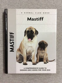 Mastiff: A Comprehensive Guide To Owning And Caring For Your Dog