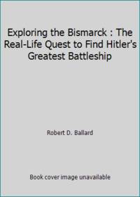 image of Exploring the Bismarck : The Real-Life Quest to Find Hitler's Greatest Battleship