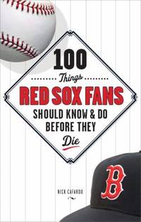 100 Things Red Sox Fans Should Know &amp; Do Before They Die by Cafardo, Nick - 2008