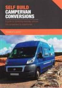 Self Build Campervan Conversions: A guide to converting everyday vehicles into campervans &...