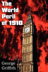 The World Peril Of 1910 by George Griffith - 2012