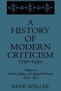 A History of Modern Criticism, 1750-1950: French, Italian, and Spanish Criticism, 1900-1950:...