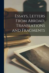 Essays, Letters From Abroad, Translations and Fragments