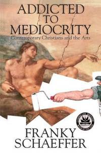 Addicted to Mediocrity : Contemporary Christians and the Arts