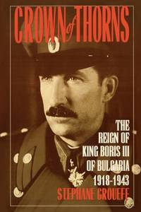Crown of Thorns : The Reign of King Boris III of Bulgaria, 1918-1943
