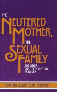 The Neutered Mother, the Sexual Family and Other Twentieth Century Tragedies by Martha Albertson Fineman - 1995