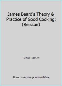 James Beard's Theory & Practice of Good Cooking: (Reissue)