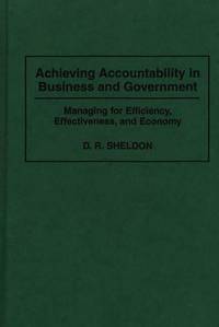 Achieving Accountability in Business and Government: Managing for Efficiency, Effectiveness, and...