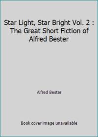 Star Light, Star Bright Vol. 2 : The Great Short Fiction of Alfred Bester