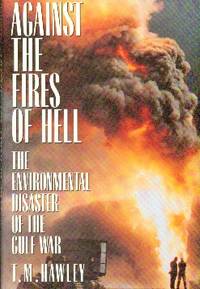 image of Against The Fires Of Hell. The Environmental Disaster of the Gulf War
